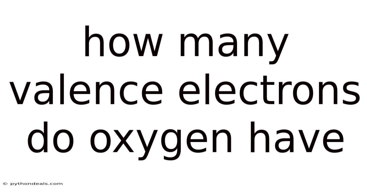 How Many Valence Electrons Do Oxygen Have