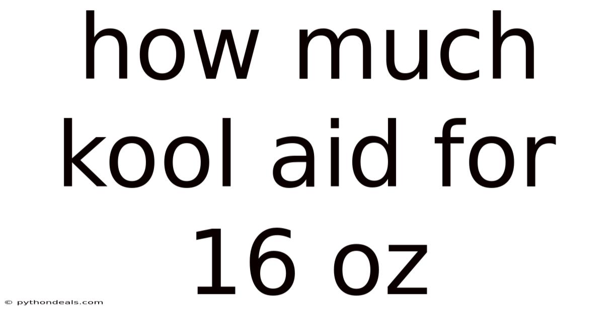 How Much Kool Aid For 16 Oz