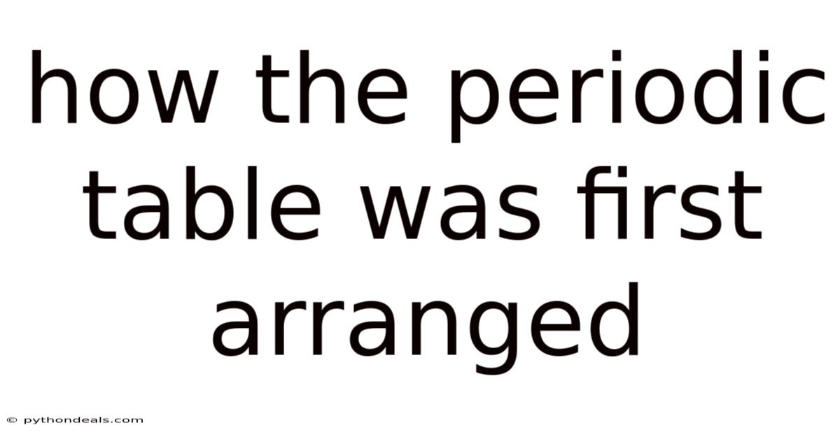 How The Periodic Table Was First Arranged