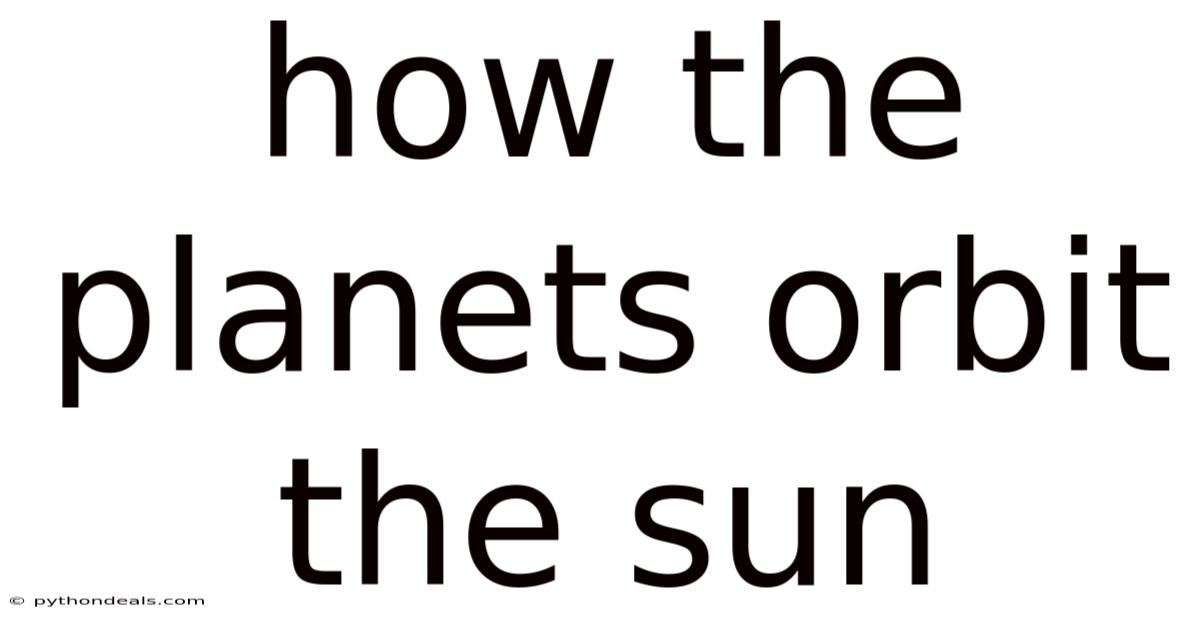 How The Planets Orbit The Sun