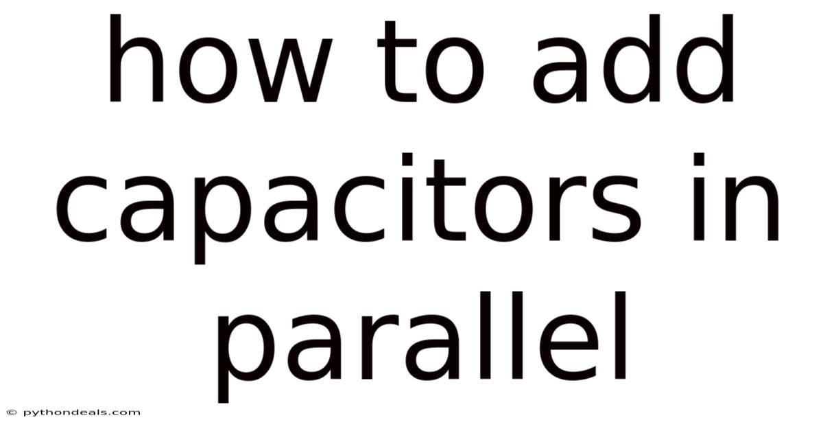 How To Add Capacitors In Parallel
