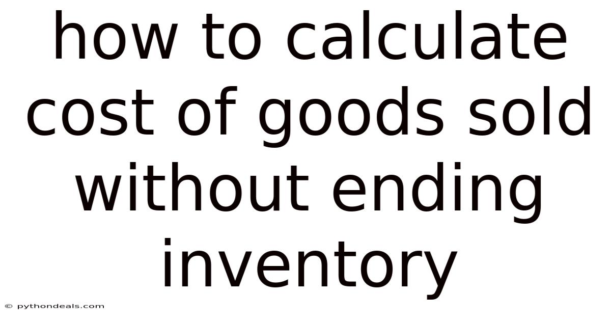 How To Calculate Cost Of Goods Sold Without Ending Inventory