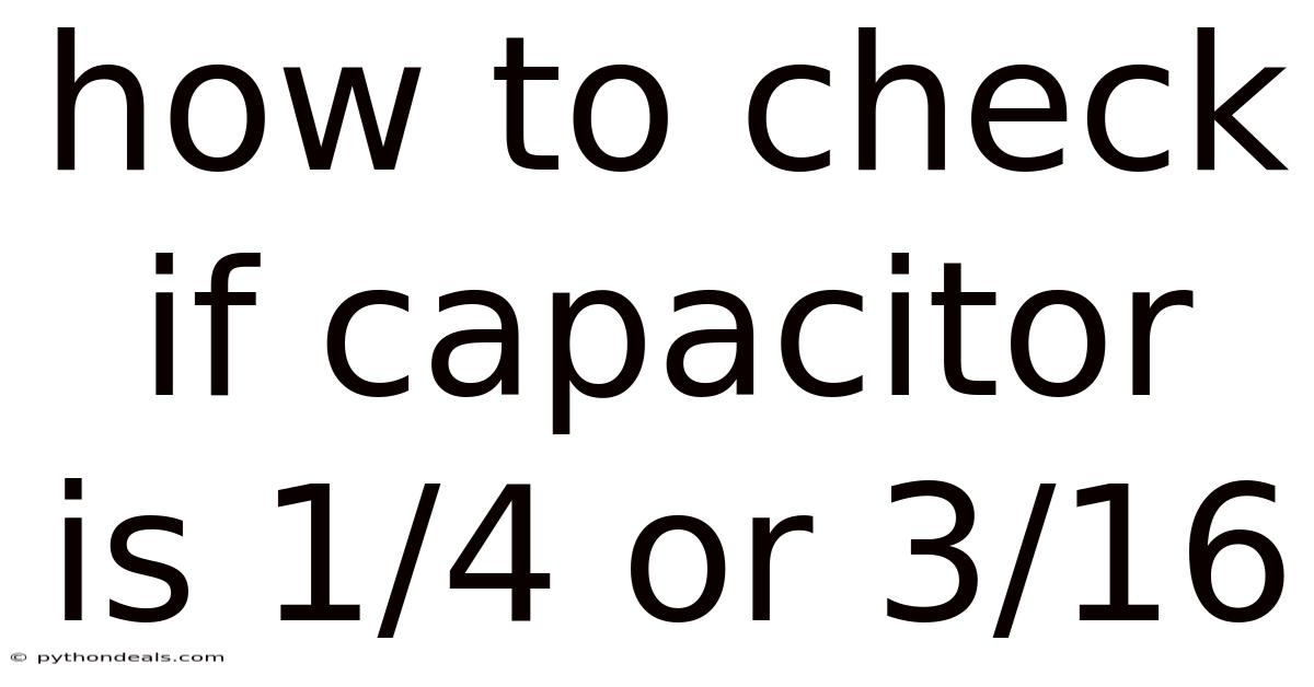How To Check If Capacitor Is 1/4 Or 3/16