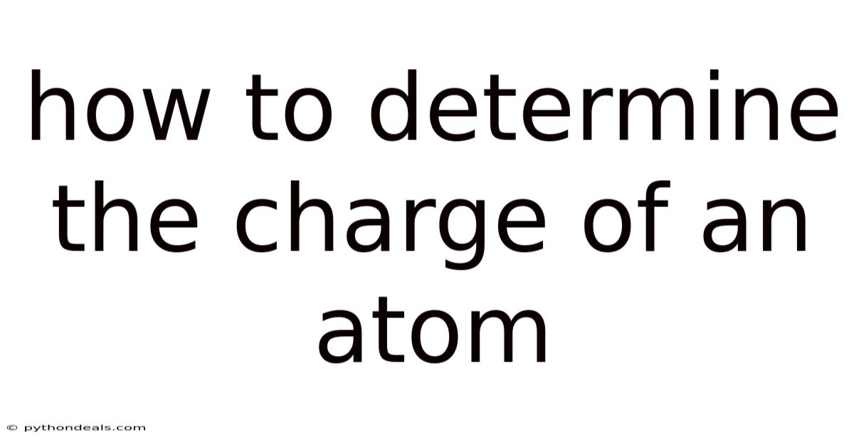 How To Determine The Charge Of An Atom
