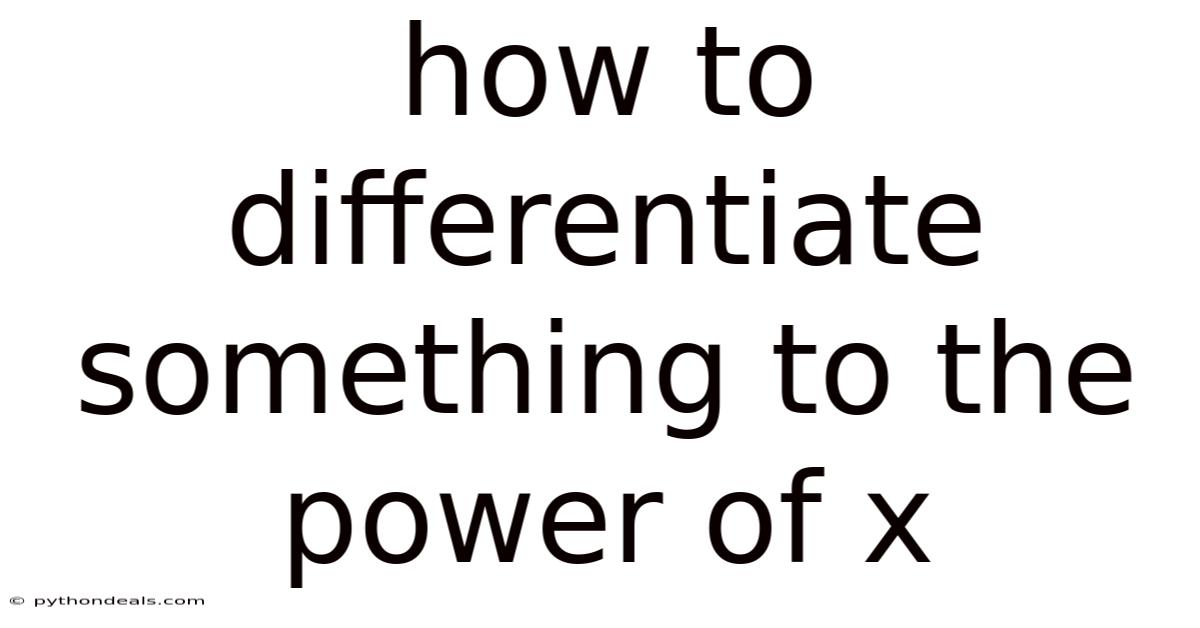 How To Differentiate Something To The Power Of X