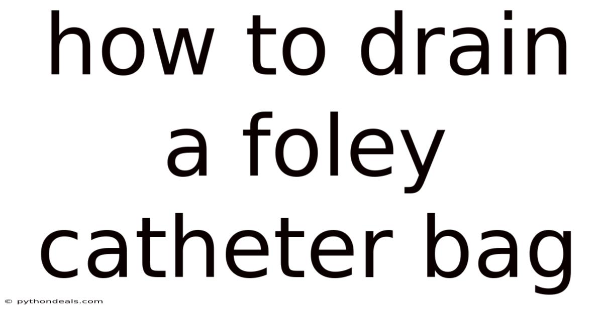 How To Drain A Foley Catheter Bag