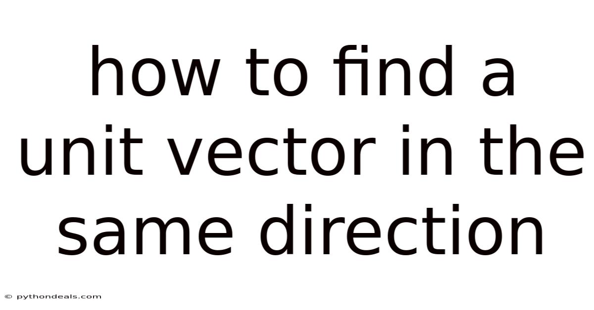 How To Find A Unit Vector In The Same Direction