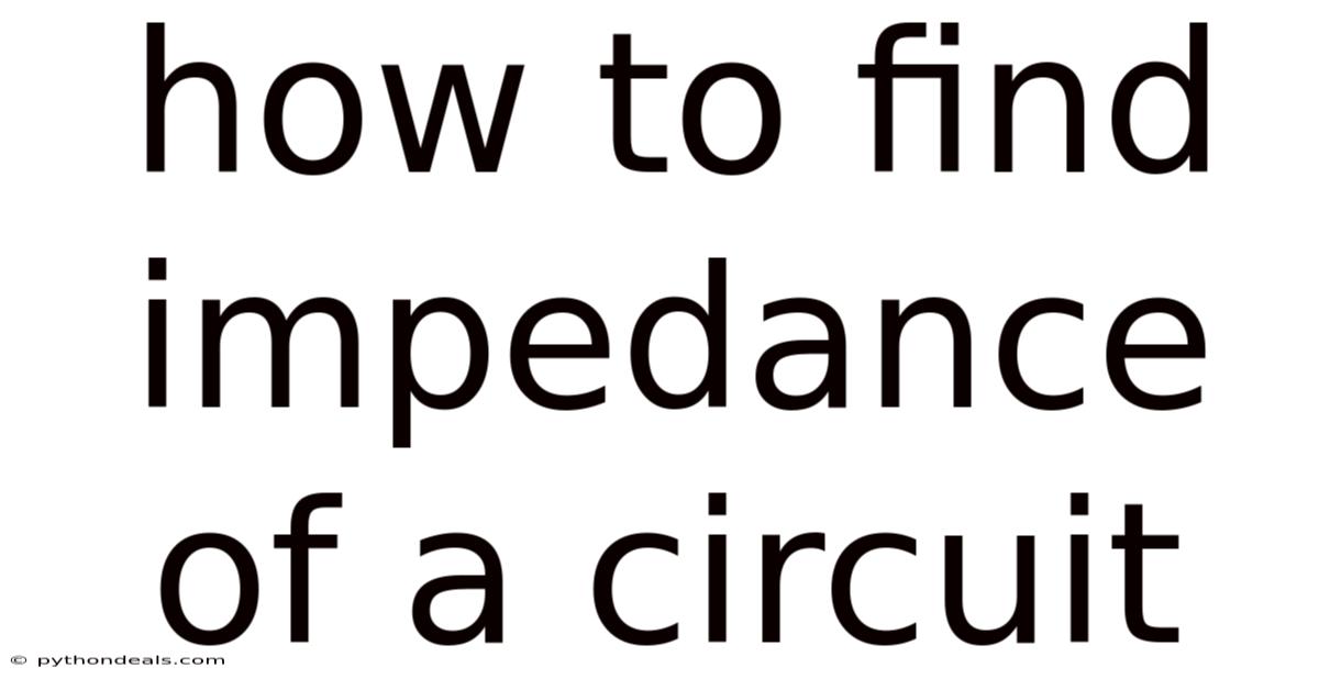 How To Find Impedance Of A Circuit