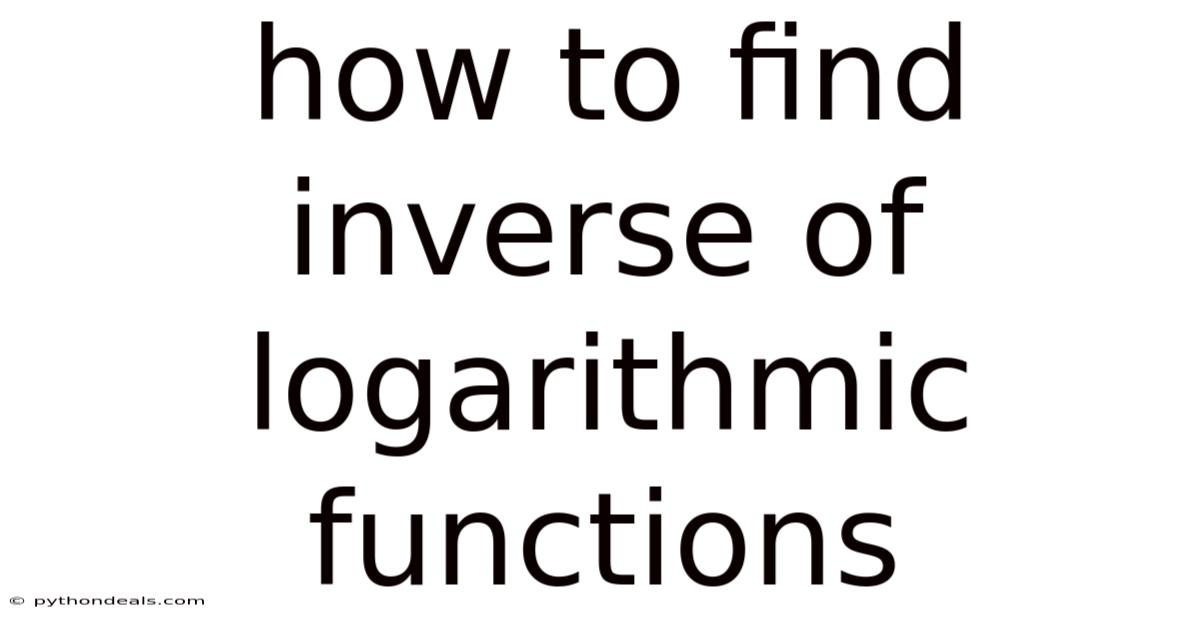 How To Find Inverse Of Logarithmic Functions