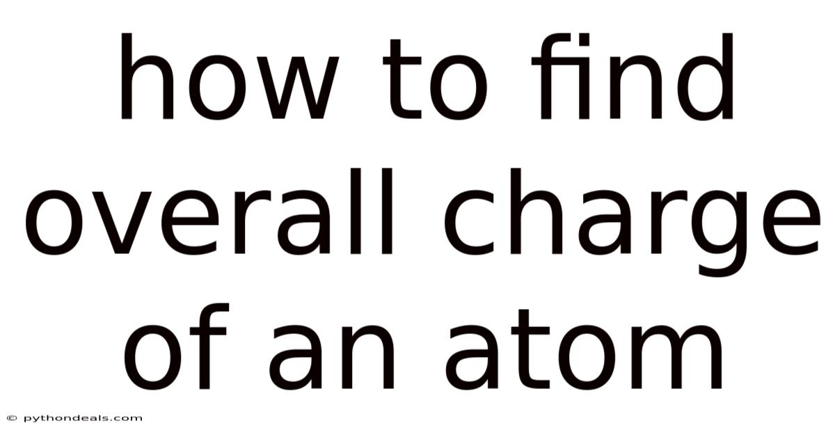 How To Find Overall Charge Of An Atom