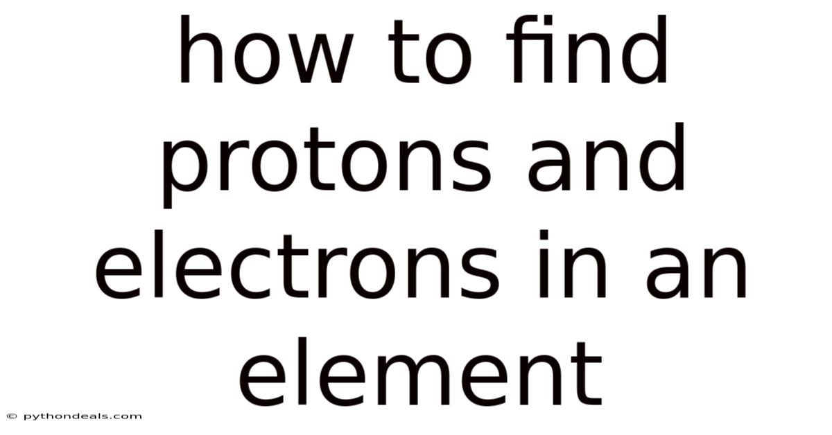 How To Find Protons And Electrons In An Element