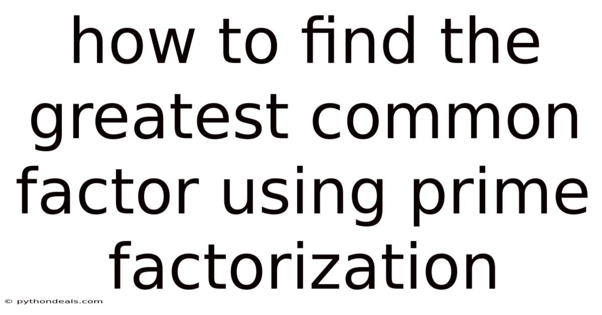 How To Find The Greatest Common Factor Using Prime Factorization