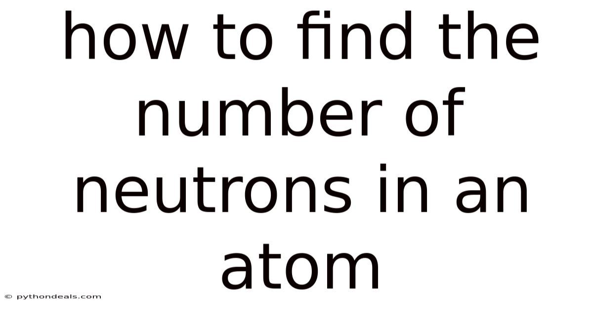 How To Find The Number Of Neutrons In An Atom