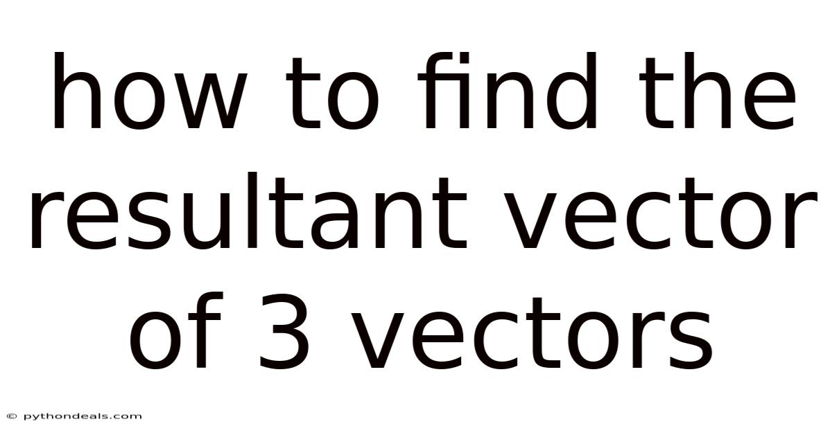 How To Find The Resultant Vector Of 3 Vectors