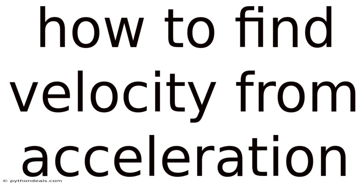 How To Find Velocity From Acceleration