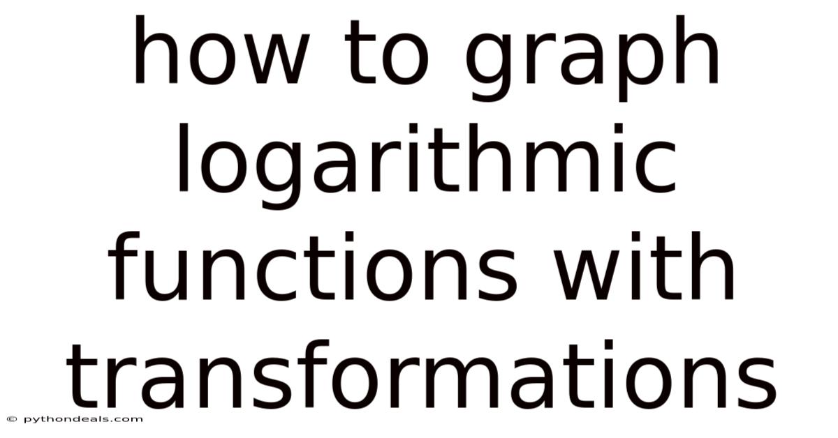 How To Graph Logarithmic Functions With Transformations