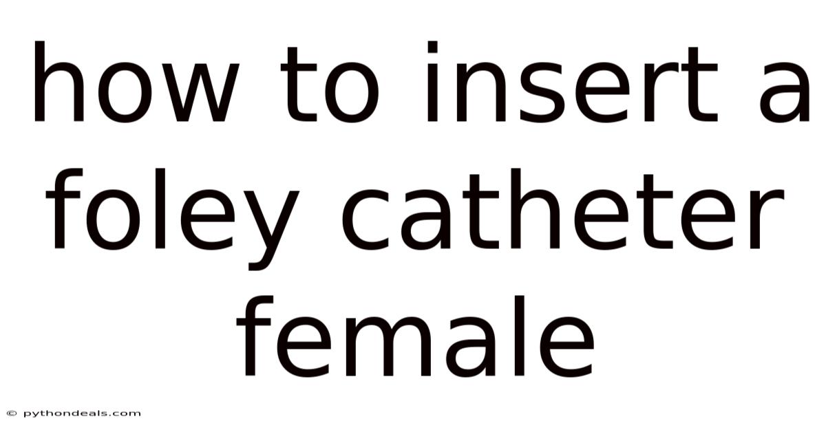 How To Insert A Foley Catheter Female
