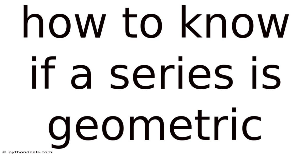 How To Know If A Series Is Geometric