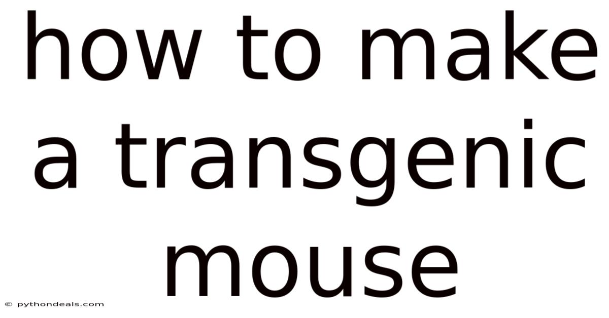 How To Make A Transgenic Mouse