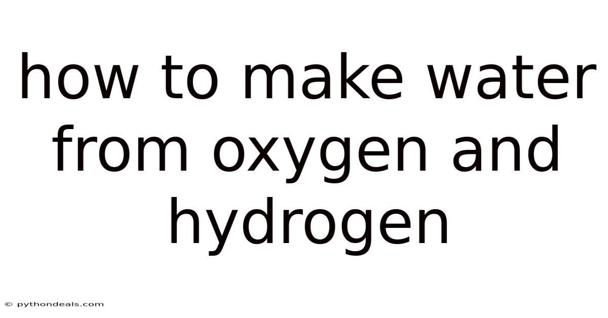 How To Make Water From Oxygen And Hydrogen