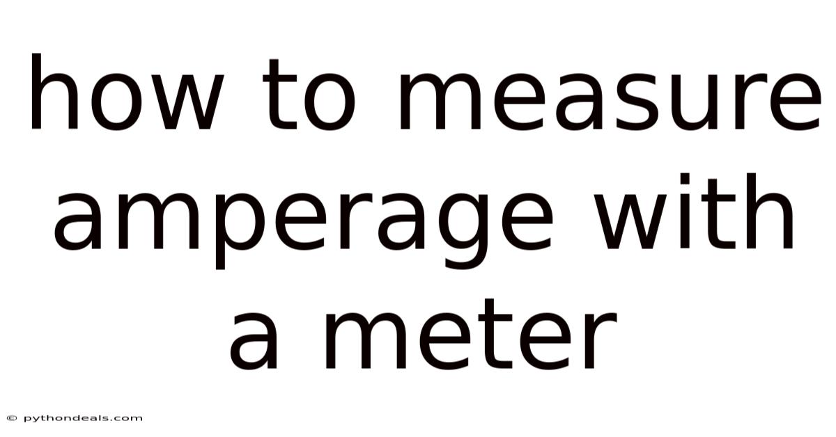 How To Measure Amperage With A Meter