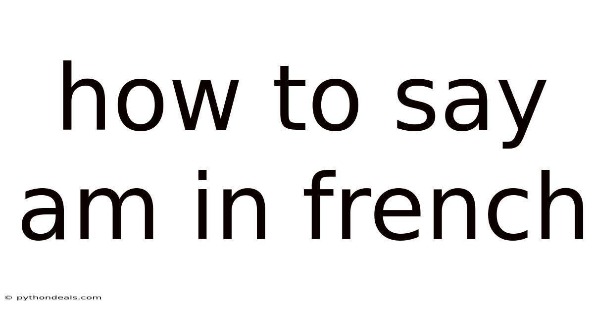 How To Say Am In French
