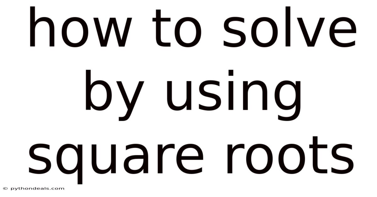 How To Solve By Using Square Roots