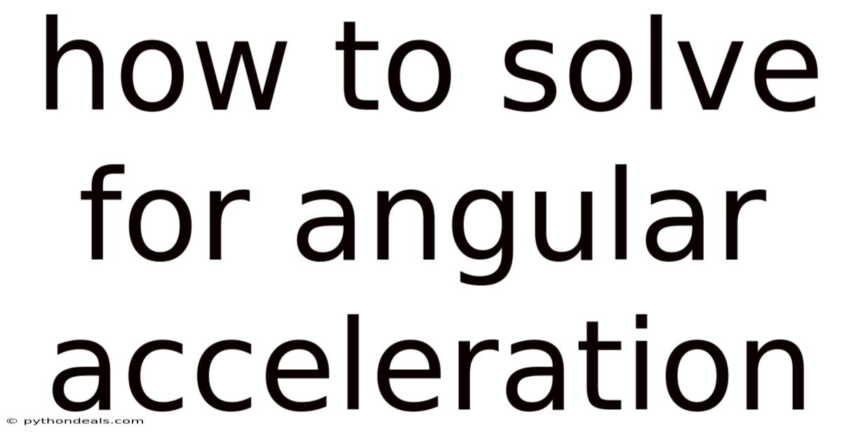 How To Solve For Angular Acceleration