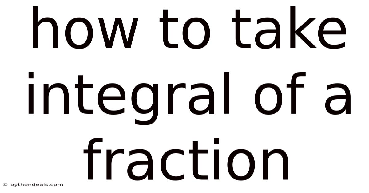 How To Take Integral Of A Fraction