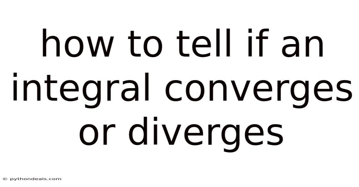 How To Tell If An Integral Converges Or Diverges