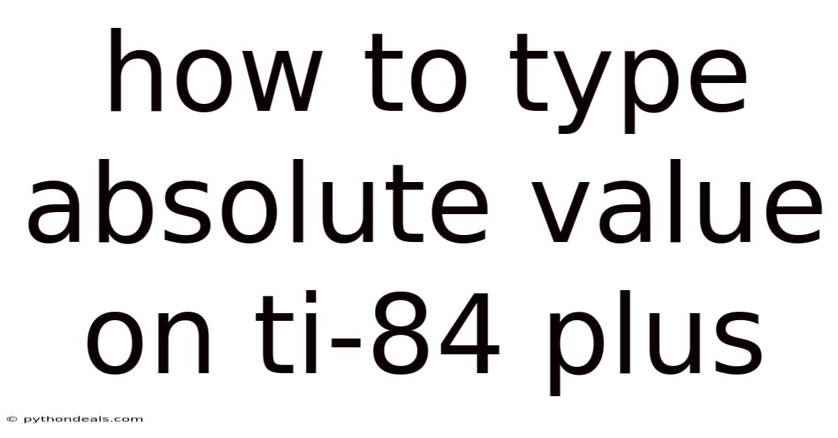 How To Type Absolute Value On Ti-84 Plus