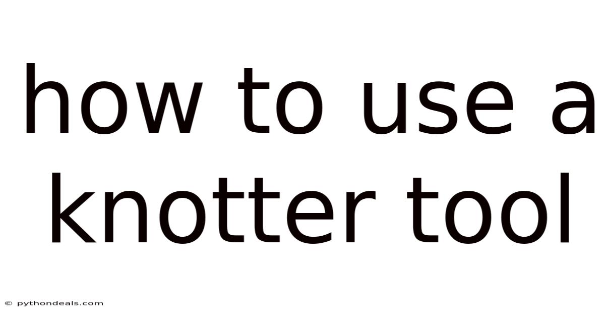 How To Use A Knotter Tool