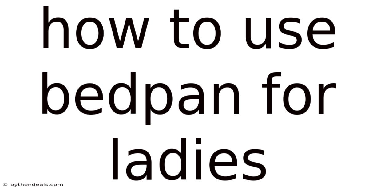 How To Use Bedpan For Ladies