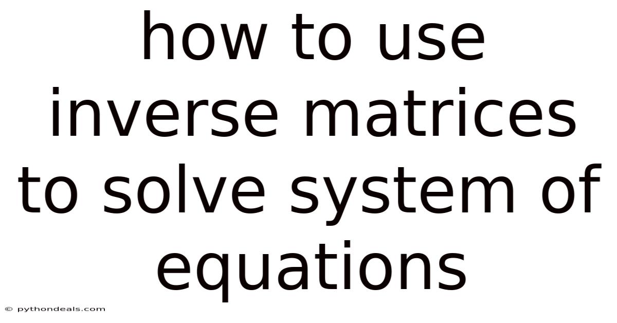 How To Use Inverse Matrices To Solve System Of Equations