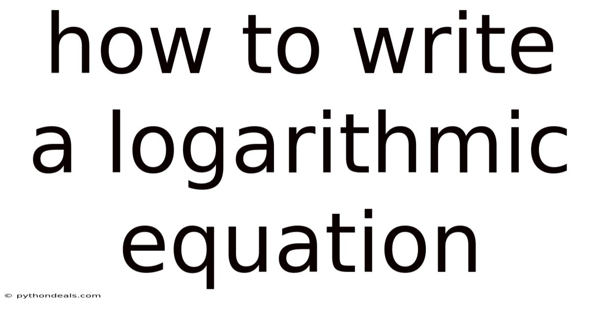 How To Write A Logarithmic Equation