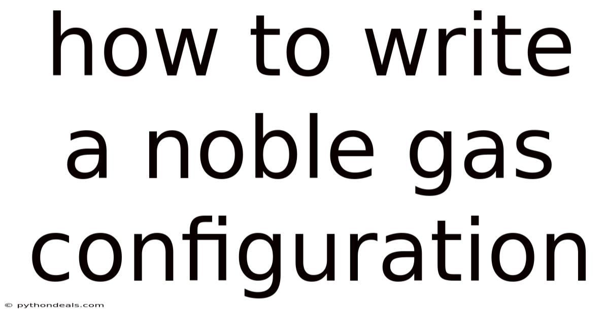 How To Write A Noble Gas Configuration