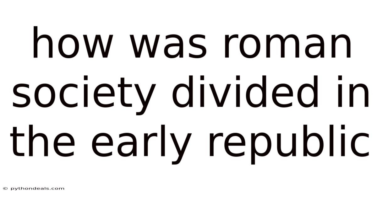 How Was Roman Society Divided In The Early Republic