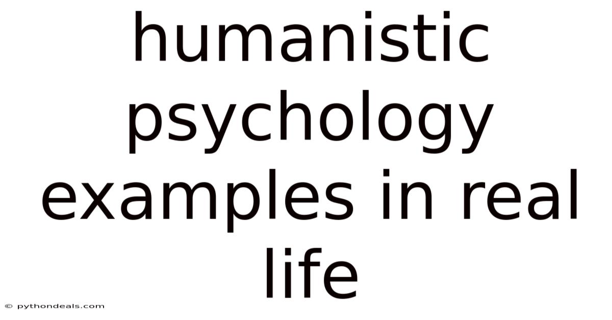 Humanistic Psychology Examples In Real Life