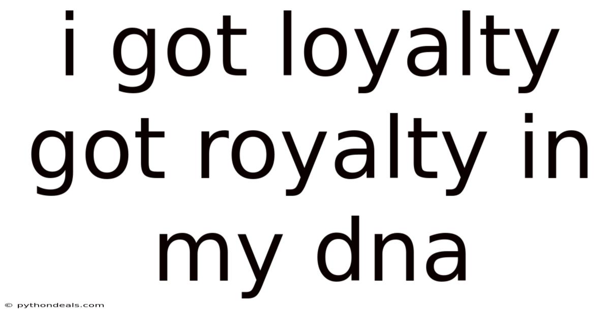I Got Loyalty Got Royalty In My Dna
