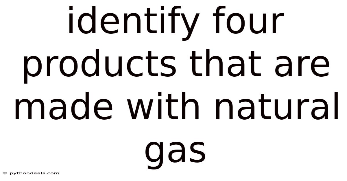 Identify Four Products That Are Made With Natural Gas