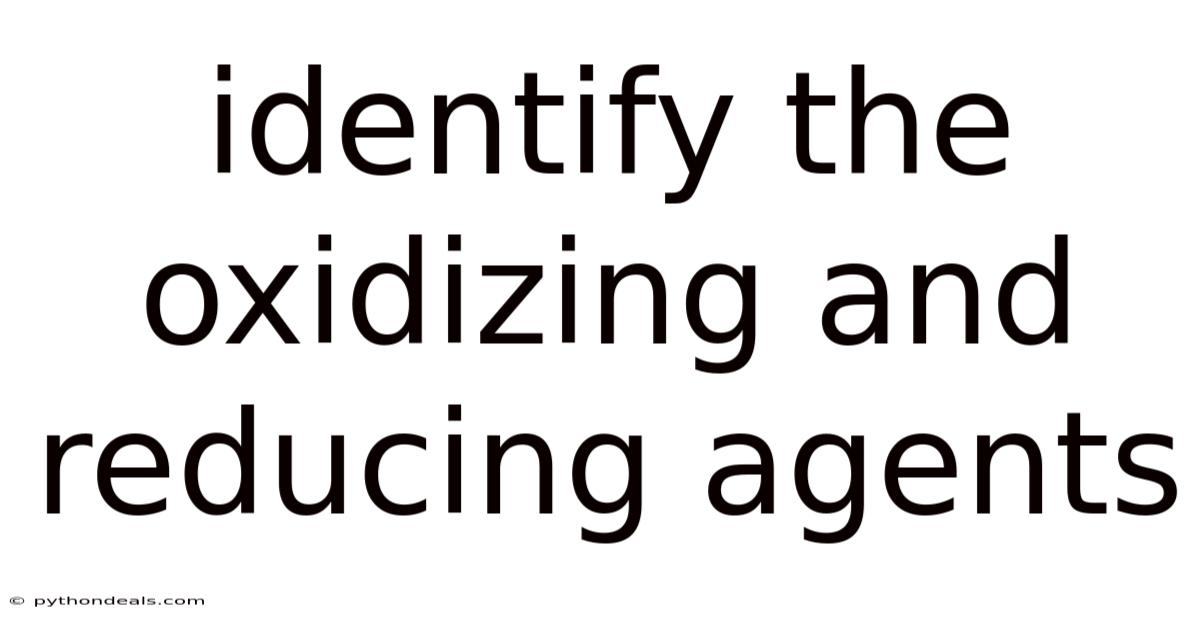 Identify The Oxidizing And Reducing Agents