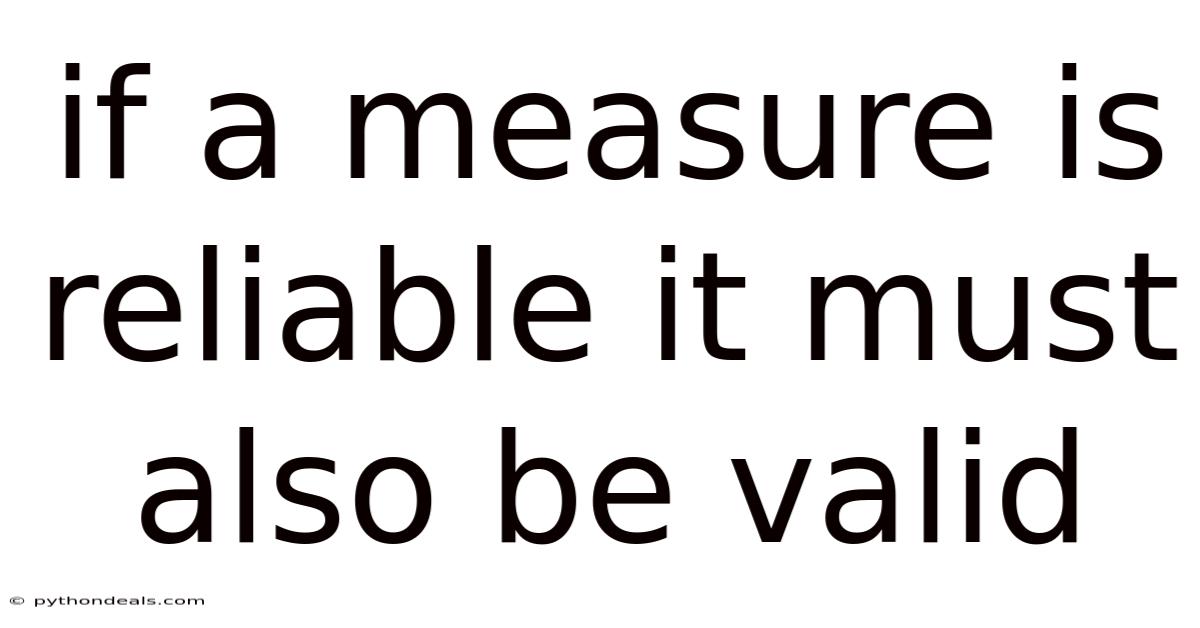 If A Measure Is Reliable It Must Also Be Valid