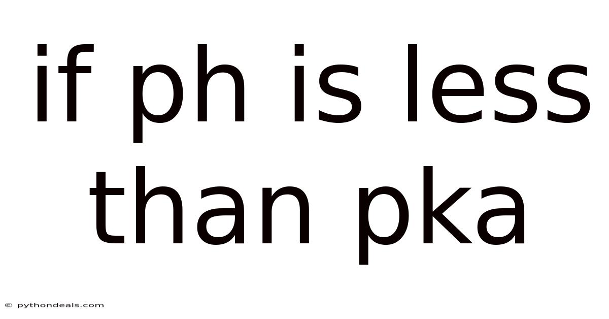 If Ph Is Less Than Pka