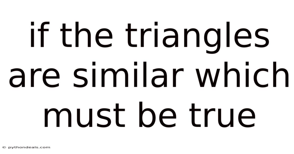 If The Triangles Are Similar Which Must Be True