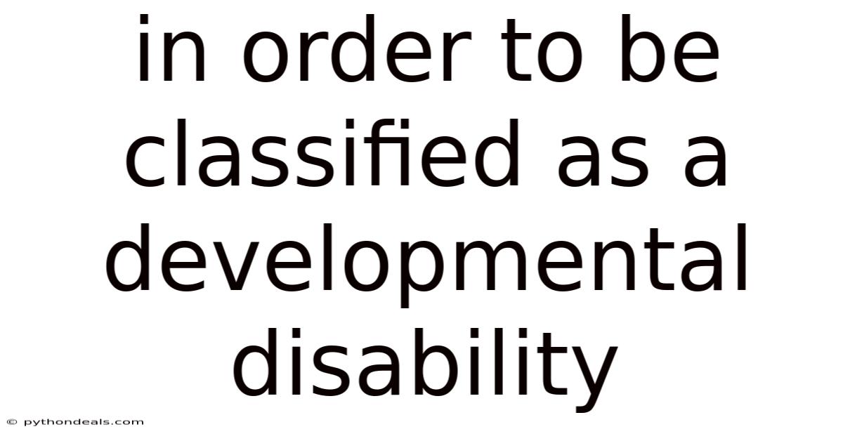 In Order To Be Classified As A Developmental Disability