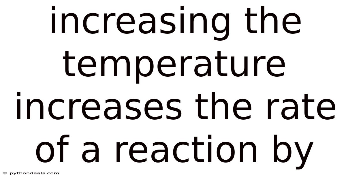 Increasing The Temperature Increases The Rate Of A Reaction By