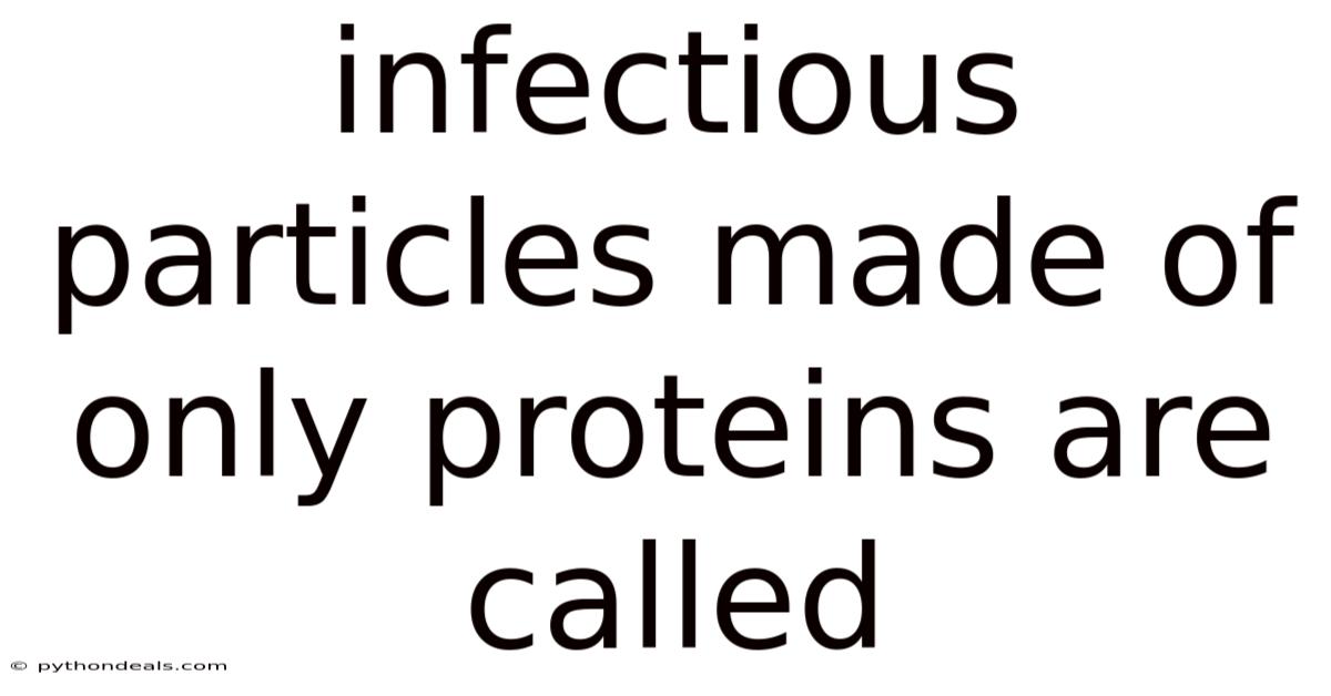 Infectious Particles Made Of Only Proteins Are Called