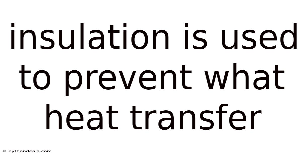 Insulation Is Used To Prevent What Heat Transfer