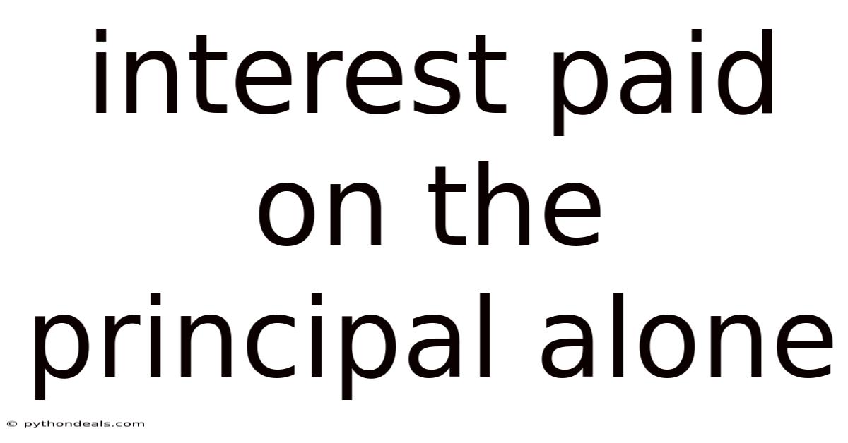 Interest Paid On The Principal Alone
