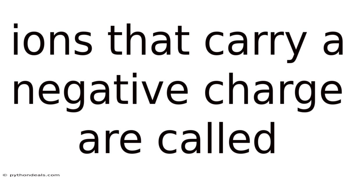 Ions That Carry A Negative Charge Are Called